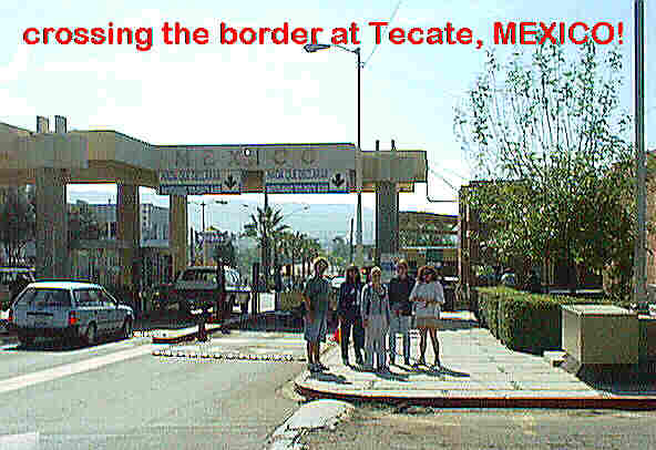crossing the border at Tecate, MEXICO!