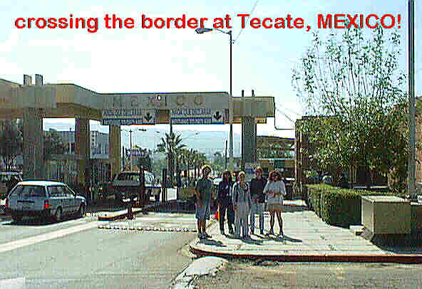 crossing the border at Tecate, MEXICO!